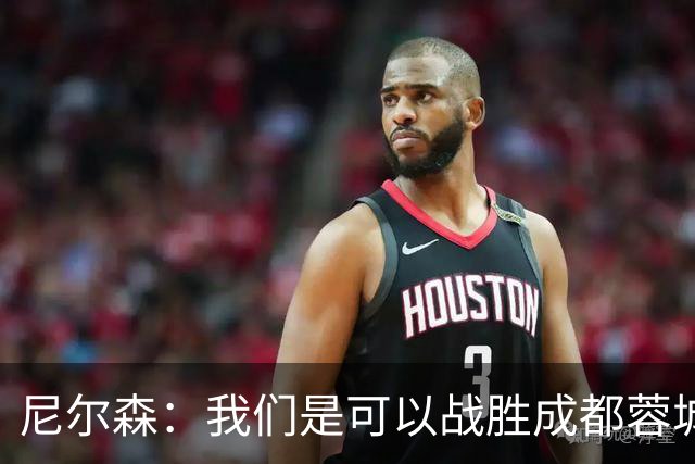 尼尔森：我们是可以战胜成都蓉城的 中超是一个非常出色的联赛