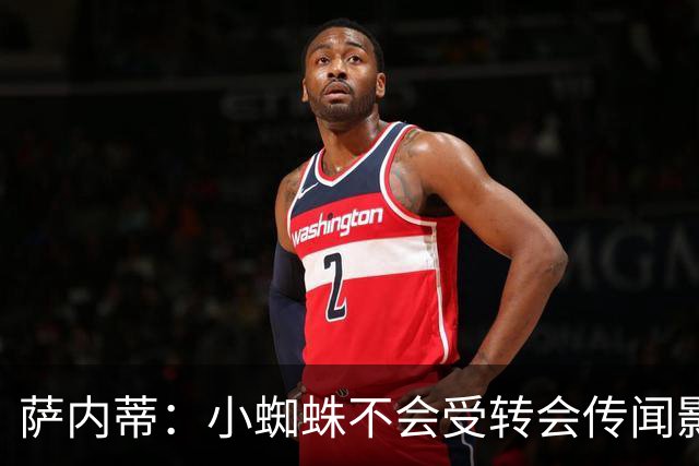 萨内蒂：小蜘蛛不会受转会传闻影响 帕斯可能成为阿根廷关键球员